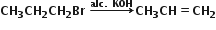 bold CH subscript bold 3 bold CH subscript bold 2 bold CH subscript bold 2 bold Br bold space bold rightwards arrow with bold alc bold. bold space bold KOH on top bold CH subscript bold 3 bold CH bold equals bold CH subscript bold 2