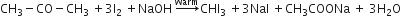 CH subscript 3 minus CO minus CH subscript 3 space plus 3 straight I subscript 2 space plus NaOH space rightwards arrow with warm on top CHI subscript 3 space plus 3 NaI space plus CH subscript 3 COONa space plus space 3 straight H subscript 2 straight O