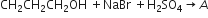 CH subscript 2 CH subscript 2 CH subscript 2 OH space plus NaBr space plus straight H subscript 2 SO subscript 4 rightwards arrow A