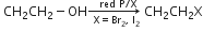 space CH subscript 2 CH subscript 2 minus OH rightwards arrow from space space straight X equals Br subscript 2 comma space straight I subscript 2 to space space space red space straight P divided by straight X of space CH subscript 2 CH subscript 2 straight X