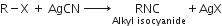 straight R minus straight X space plus space AgCN space rightwards arrow with space space space space space space space space space on top stack RNC space with Alkyl space isocyanide below plus AgX