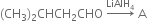 left parenthesis CH subscript 3 right parenthesis subscript 2 CHCH subscript 2 CHO space rightwards arrow with LiAlH subscript 4 on top space straight A