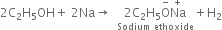 2 straight C subscript 2 straight H subscript 5 OH plus space 2 Na rightwards arrow space space stack stack 2 straight C subscript 2 straight H subscript 5 straight O with minus on top Na with plus on top with Sodium space ethoxide below plus straight H subscript 2 with space below