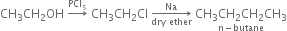 CH subscript 3 CH subscript 2 OH space rightwards arrow with PCl subscript 5 on top space CH subscript 3 CH subscript 2 Cl space rightwards arrow from dry space ether to Na of space stack CH subscript 3 CH subscript 2 CH subscript 2 CH subscript 3 with straight n minus butane below