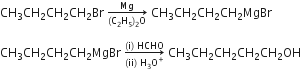 CH subscript 3 CH subscript 2 CH subscript 2 CH subscript 2 Br space rightwards arrow from left parenthesis straight C subscript 2 straight H subscript 5 right parenthesis subscript 2 straight O to Mg of space CH subscript 3 CH subscript 2 CH subscript 2 CH subscript 2 MgBr space

CH subscript 3 CH subscript 2 CH subscript 2 CH subscript 2 MgBr space rightwards arrow from left parenthesis ii right parenthesis space straight H subscript 3 straight O to the power of plus to left parenthesis straight i right parenthesis space HCHO of space CH subscript 3 CH subscript 2 CH subscript 2 CH subscript 2 CH subscript 2 OH