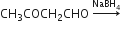 CH subscript 3 COCH subscript 2 CHO space rightwards arrow with NaBH subscript 4 on top