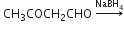 space CH subscript 3 COCH subscript 2 CHO space rightwards arrow with NaBH subscript 4 on top