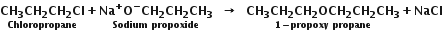 stack bold CH subscript bold 3 bold CH subscript bold 2 bold CH subscript bold 2 bold Cl with bold Chloropropane below bold plus stack bold Na to the power of bold plus bold O to the power of bold minus bold CH subscript bold 2 bold CH subscript bold 2 bold CH subscript bold 3 with bold Sodium bold space bold propoxide below bold space bold space bold rightwards arrow bold space bold space stack bold CH subscript bold 3 bold CH subscript bold 2 bold CH subscript bold 2 bold OCH subscript bold 2 bold CH subscript bold 2 bold CH subscript bold 3 with bold 1 bold minus bold propoxy bold space bold propane below bold plus bold NaCl