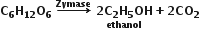 bold C subscript bold 6 bold H subscript bold 12 bold O subscript bold 6 bold space bold rightwards arrow with bold Zymase on top bold space stack bold 2 bold C subscript bold 2 bold H subscript bold 5 bold OH with bold ethanol below bold plus bold 2 bold CO subscript bold 2