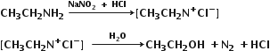bold CH subscript bold 3 bold CH subscript bold 2 bold NH subscript bold 2 bold space bold rightwards arrow with bold NaNO subscript bold 2 bold space bold plus bold space bold HCl bold space bold space on top bold left square bracket bold CH subscript bold 3 bold CH subscript bold 2 bold N to the power of bold plus bold Cl to the power of bold minus bold right square bracket bold space

bold left square bracket bold CH subscript bold 3 bold CH subscript bold 2 bold N to the power of bold plus bold Cl to the power of bold minus bold right square bracket bold space bold space bold rightwards arrow with bold space bold space bold space bold space bold space bold H subscript bold 2 bold O bold space bold space bold space bold space bold space on top bold CH subscript bold 3 bold CH subscript bold 2 bold OH bold space bold plus bold N subscript bold 2 bold space bold plus bold HCl