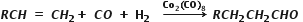 bold italic R bold italic C bold italic H bold space bold equals bold space bold italic C bold italic H subscript bold 2 bold plus bold space bold italic C bold italic O bold space bold plus bold space bold H subscript bold 2 bold space bold space bold space bold rightwards arrow with bold C bold o subscript bold 2 bold left parenthesis bold C bold O bold right parenthesis subscript bold 8 on top bold space bold italic R bold italic C bold italic H subscript bold 2 bold italic C bold italic H subscript bold 2 bold italic C bold italic H bold italic O bold space
