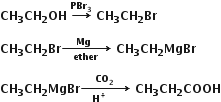 bold CH subscript bold 3 bold CH subscript bold 2 bold OH bold space bold rightwards arrow with bold PBr subscript bold 3 on top bold space bold CH subscript bold 3 bold CH subscript bold 2 bold Br

bold CH subscript bold 3 bold CH subscript bold 2 bold Br bold rightwards arrow from bold ether to bold space bold space bold space bold space bold Mg bold space bold space bold space bold space bold space of bold space bold CH subscript bold 3 bold CH subscript bold 2 bold MgBr

bold CH subscript bold 3 bold CH subscript bold 2 bold MgBr bold rightwards arrow from bold space bold space bold space bold H to the power of bold plus bold space bold space bold space bold space bold space bold space to bold CO subscript bold 2 of bold space bold CH subscript bold 3 bold CH subscript bold 2 bold COOH