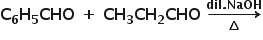 begin mathsize 16px style bold C subscript bold 6 bold H subscript bold 5 bold CHO bold space bold plus bold space bold CH subscript bold 3 bold CH subscript bold 2 bold CHO bold space bold rightwards arrow from bold increment to bold dil bold. bold NaOH of end style