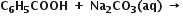 bold C subscript bold 6 bold H subscript bold 5 bold COOH bold space bold plus bold space bold Na subscript bold 2 bold CO subscript bold 3 bold left parenthesis bold aq bold right parenthesis bold space bold rightwards arrow