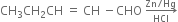 CH subscript 3 CH subscript 2 CH space equals space CH space minus CHO space rightwards arrow from HCl to Zn divided by Hg of