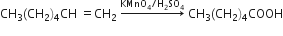 CH subscript 3 left parenthesis CH subscript 2 right parenthesis subscript 4 CH space equals CH subscript 2 space rightwards arrow with KMnO subscript 4 divided by straight H subscript 2 SO subscript 4 on top space CH subscript 3 left parenthesis CH subscript 2 right parenthesis subscript 4 COOH