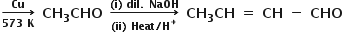 begin mathsize 14px style bold rightwards arrow from bold 573 bold space bold K to bold Cu of bold space bold CH subscript bold 3 bold CHO bold space bold rightwards arrow from bold left parenthesis bold ii bold right parenthesis bold space bold Heat bold divided by bold H to the power of bold plus to bold left parenthesis bold i bold right parenthesis bold space bold dil bold. bold space bold NaOH of bold space bold CH subscript bold 3 bold CH bold space bold equals bold space bold CH bold space bold minus bold space bold CHO end style