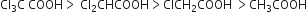 Cl subscript 3 straight C space COOH greater than space Cl subscript 2 CHCOOH greater than ClCH subscript 2 COOH space greater than CH subscript 3 COOH