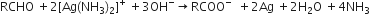 RCHO space plus 2 left square bracket Ag left parenthesis NH subscript 3 right parenthesis subscript 2 right square bracket to the power of plus space plus 3 OH to the power of minus rightwards arrow RCOO to the power of minus space space plus 2 Ag space plus 2 straight H subscript 2 straight O space plus 4 NH subscript 3