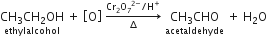 stack CH subscript 3 CH subscript 2 OH with ethylalcohol below space plus space open square brackets straight O close square brackets space rightwards arrow from increment to Cr subscript 2 straight O subscript 7 to the power of 2 minus end exponent divided by straight H to the power of plus of space stack CH subscript 3 CHO with acetaldehyde below space plus space straight H subscript 2 straight O