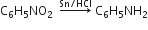 straight C subscript 6 straight H subscript 5 NO subscript 2 space space rightwards arrow with Sn divided by HCl on top space straight C subscript 6 straight H subscript 5 NH subscript 2