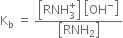 straight K subscript straight b space equals space fraction numerator open square brackets RNH subscript 3 superscript plus close square brackets space open square brackets OH to the power of minus close square brackets over denominator open square brackets RNH subscript 2 close square brackets end fraction