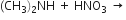 left parenthesis CH subscript 3 right parenthesis subscript 2 NH space plus space HNO subscript 3 space rightwards arrow