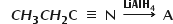 begin mathsize 14px style bold space bold space bold italic C bold italic H subscript bold 3 bold italic C bold italic H subscript bold 2 bold C bold space bold identical to bold space bold N bold space bold rightwards arrow with bold L bold i bold A bold l bold H subscript bold 4 on top bold space bold A end style