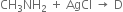 CH subscript 3 NH subscript 2 space plus space AgCl space rightwards arrow space straight D