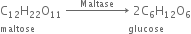 straight C subscript 12 straight H subscript 22 straight O subscript 11 space rightwards arrow with space space space space space Maltase space space space space space on top space 2 straight C subscript 6 straight H subscript 12 straight O subscript 6
to the power of maltose space space space space space space space space space space space space space space space space space space space space space space space space space space space space space space space glucose end exponent