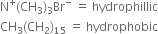 straight N to the power of plus left parenthesis CH subscript 3 right parenthesis subscript 3 Br to the power of minus space equals space hydrophillic
CH subscript 3 left parenthesis CH subscript 2 right parenthesis subscript 15 space equals space hydrophobic