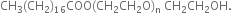 CH subscript 3 left parenthesis CH subscript 2 right parenthesis subscript 16 COO left parenthesis CH subscript 2 CH subscript 2 straight O right parenthesis subscript straight n space CH subscript 2 CH subscript 2 OH.