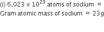left parenthesis straight i right parenthesis space 6.023 space straight x space 10 to the power of 23 space atoms space of space sodium space equals space
Gram space atomic space mass space of space sodium space equals space 23 straight g

