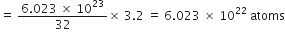 equals space fraction numerator 6.023 space cross times space 10 to the power of 23 over denominator 32 end fraction cross times space 3.2 space equals space 6.023 space cross times space 10 to the power of 22 space atoms
