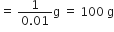 equals space fraction numerator 1 over denominator 0.01 end fraction straight g space equals space 100 space straight g