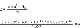 
straight Z equals space fraction numerator straight d space straight x space straight a cubed space straight x space straight N subscript straight A space over denominator straight m end fraction

fraction numerator 2.7 space straight x space 10 cubed space straight x space left parenthesis 4.05 space straight x space 10 to the power of negative 10 end exponent right parenthesis cubed space straight x space 6.022 space straight x space 10 to the power of 23 over denominator 0.027 end fraction space equals 4