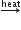 rightwards arrow with heat on top