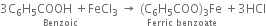 stack 3 straight C subscript 6 straight H subscript 5 COOH space plus FeCl subscript 3 space with Benzoic below rightwards arrow space stack left parenthesis straight C subscript 6 straight H subscript 5 COO right parenthesis subscript 3 Fe space with Ferric space benzoate below plus 3 HCl