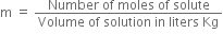 straight m space equals space fraction numerator Number space of space moles space of space solute over denominator Volume space of space solution space in space liters space Kg end fraction