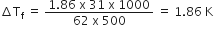 increment straight T subscript straight f space equals space fraction numerator 1.86 space straight x space 31 space straight x space 1000 over denominator 62 space straight x space 500 end fraction space equals space 1.86 space straight K