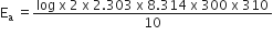 straight E subscript straight a space equals fraction numerator log space straight x space 2 space straight x space 2.303 space straight x space 8.314 space straight x space 300 space straight x space 310 over denominator 10 end fraction