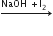 rightwards arrow with NaOH space plus straight I subscript 2 space space on top