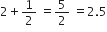2 plus 1 half space equals 5 over 2 space equals 2.5