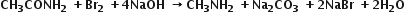 bold CH subscript bold 3 bold CONH subscript bold 2 bold space bold plus bold Br subscript bold 2 bold space bold plus bold 4 bold NaOH bold space bold rightwards arrow bold CH subscript bold 3 bold NH subscript bold 2 bold space bold plus bold Na subscript bold 2 bold CO subscript bold 3 bold space bold plus bold 2 bold NaBr bold space bold plus bold 2 bold H subscript bold 2 bold O