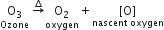 stack straight O subscript 3 with Ozone below space rightwards arrow with increment on top stack space straight O subscript 2 space with oxygen below plus stack left square bracket straight O right square bracket with nascent space oxygen below