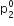 straight p subscript 2 superscript 0