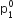 straight p subscript 1 superscript 0