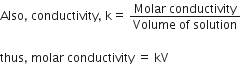 Also comma space conductivity comma space straight k equals space fraction numerator Molar space conductivity over denominator Volume space of space solution end fraction

thus comma space molar space conductivity space equals space kV