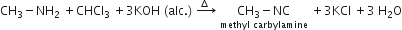 CH subscript 3 minus NH subscript 2 space plus CHCl subscript 3 space plus 3 KOH space left parenthesis alc. right parenthesis space rightwards arrow with space increment space space on top space stack CH subscript 3 minus NC with methyl space carbylamine below space plus 3 KCl space plus 3 space straight H subscript 2 straight O