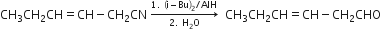 CH subscript 3 CH subscript 2 CH equals CH minus CH subscript 2 CN space rightwards arrow from 2. space straight H subscript 2 straight O to 1. space left parenthesis straight i minus Bu right parenthesis subscript 2 divided by AlH of space space CH subscript 3 CH subscript 2 CH equals CH minus CH subscript 2 CHO